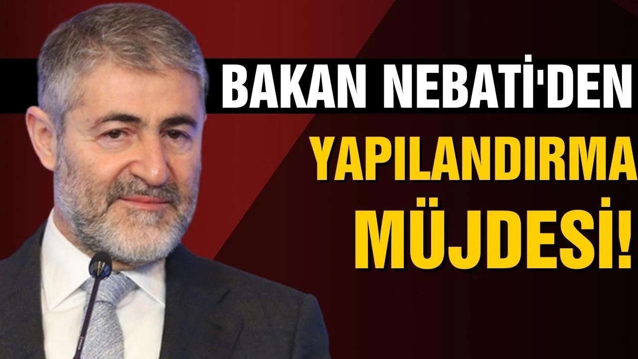 Bakan Nebati'den yapılandırma müjdesi!