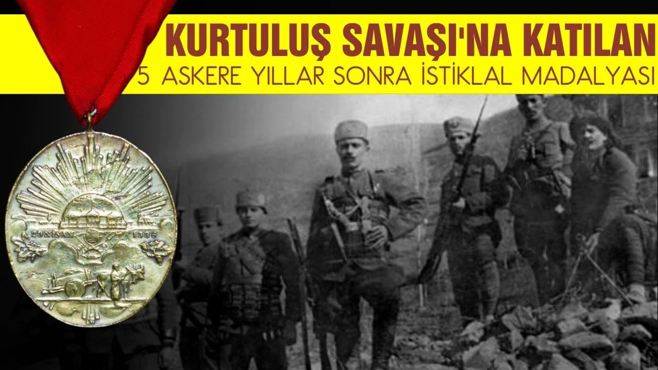 Kurtuluş Savaşı'na katılan 5 askere yıllar sonra İstiklal Madalyası!