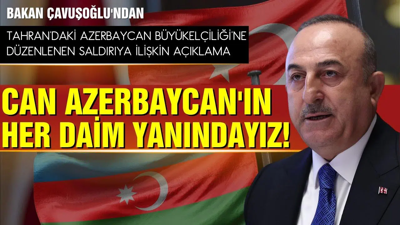 Bakan Çavuşoğlu: Can Azerbaycan’ın her daim yanındayız!