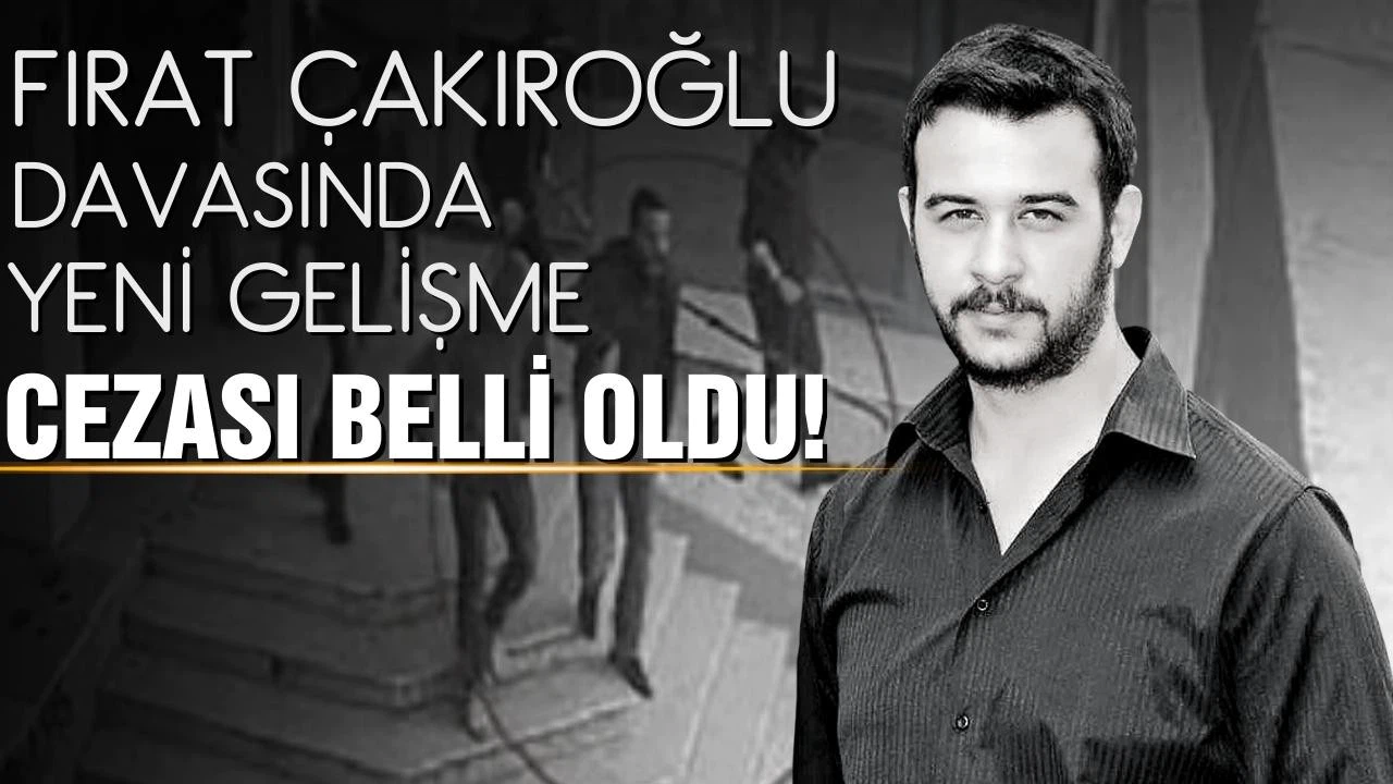 Fırat Çakıroğlu davasında yeni gelişme!