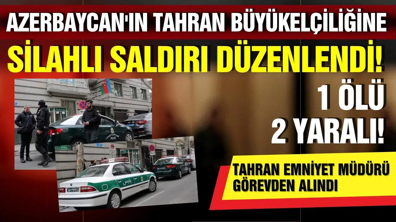 Tahran'daki Azerbaycan Büyükelçiliği'ne saldırı