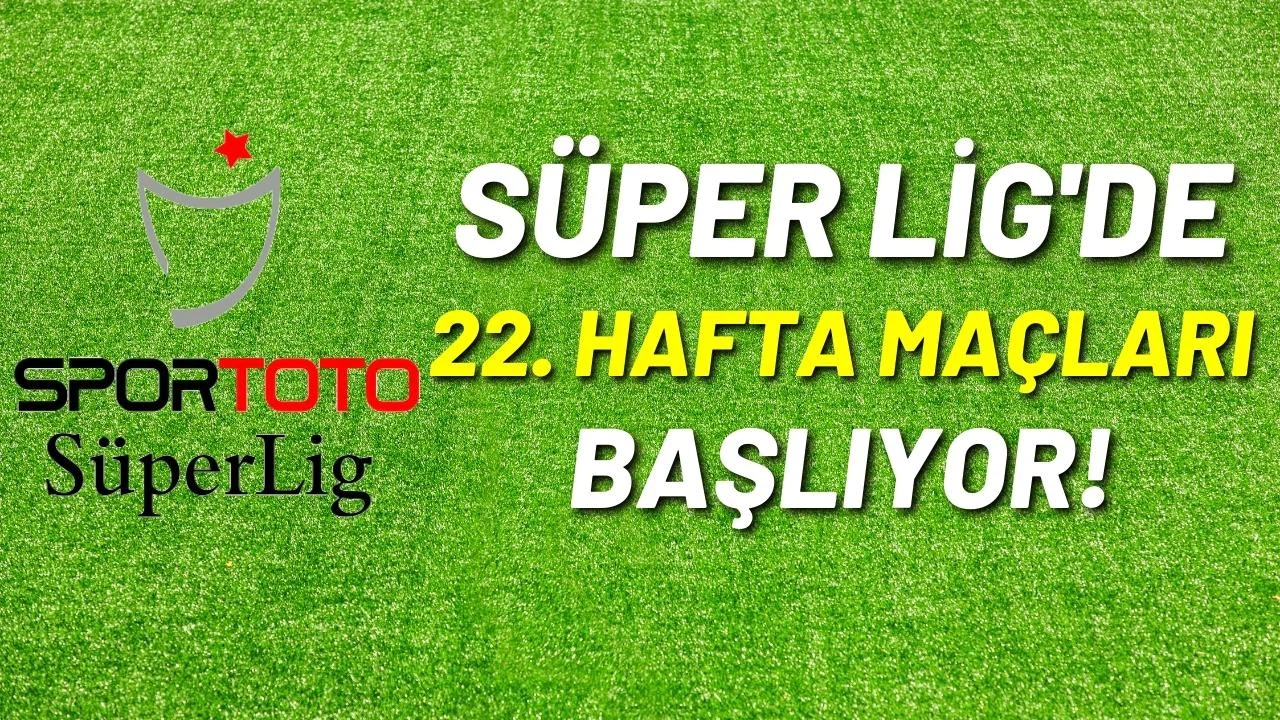 Spor Toto Süper Lig'de 22.hafta heyecanı başlıyor!