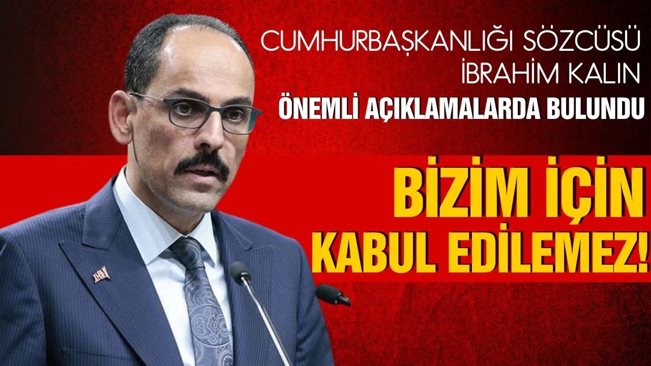 Kalın: "Bizim için kabul edilemez"