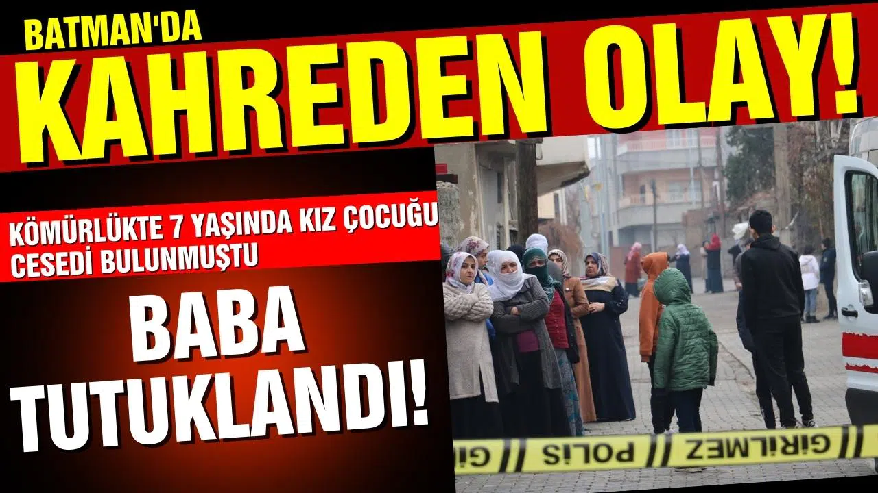 Batman'da kömürlükte kız çocuğunun cesedinin bulunmasına ilişkin baba tutuklandı