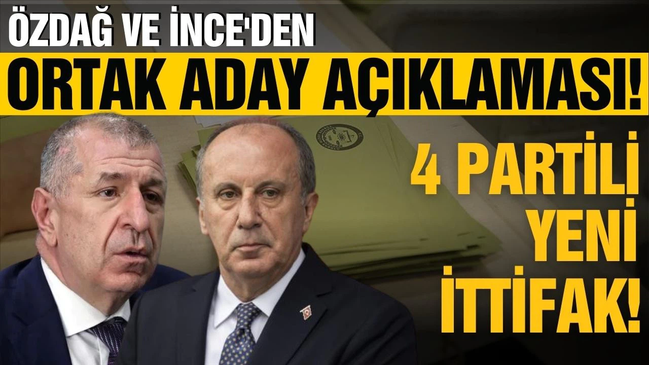 Özdağ ve İnce'den ortak aday açıklaması! 4 partili yeni ittifak!