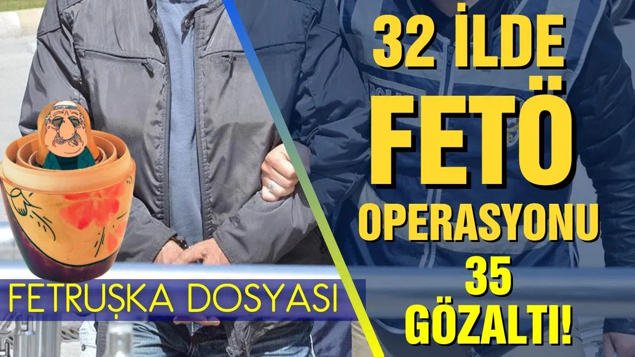 32 ilde FETÖ operasyonu: 35 gözaltı kararı