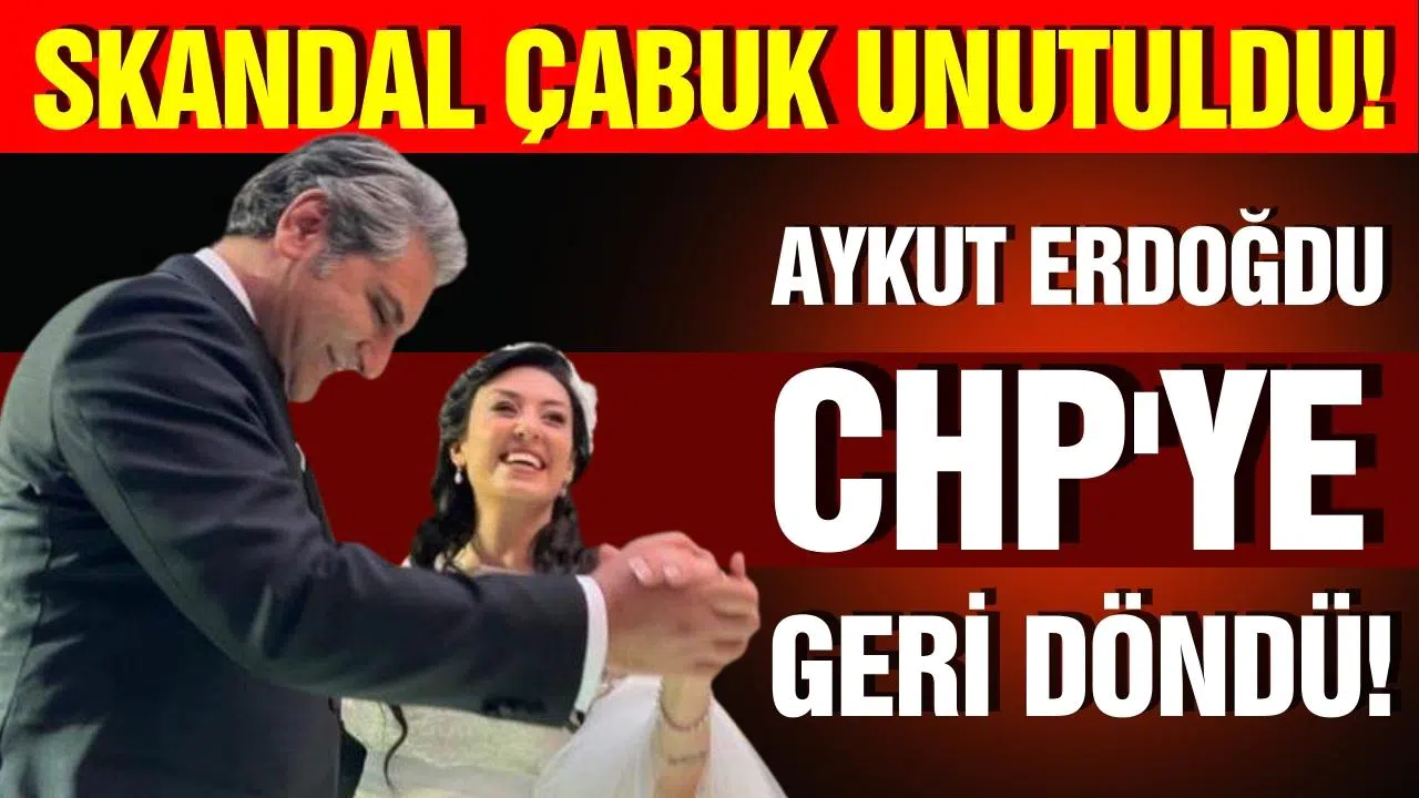 Skandal çabuk unutuldu, Erdoğdu CHP’ye döndü!