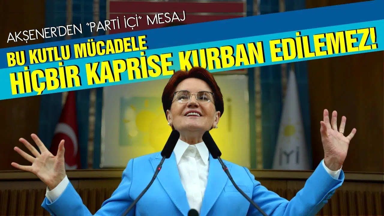 Akşener: "Bu mücadele hiçbir şahsi hırsa, koltuk hesabına feda edilemez"