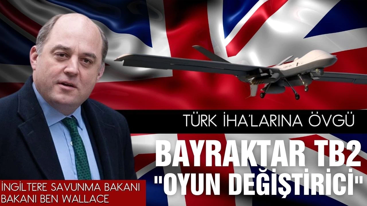 İngiliz Savunma Bakanından Bayraktar İHA'larına övgü