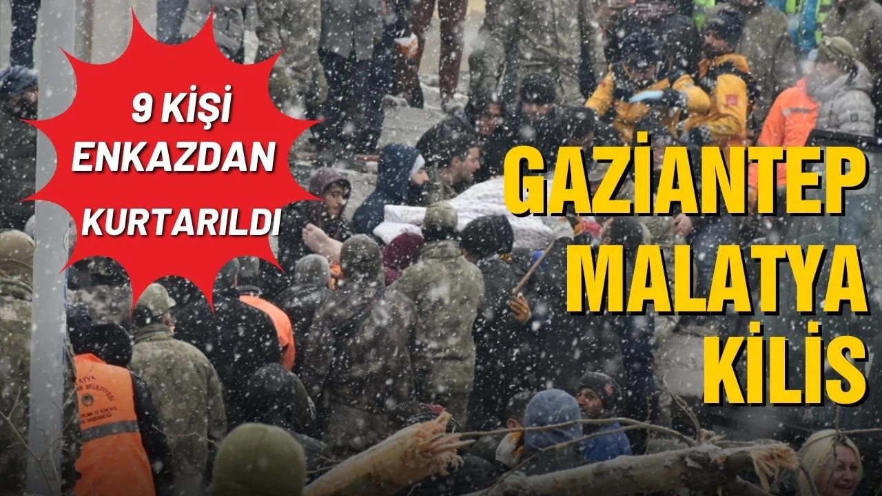 Gaziantep, Malatya ve Kilis'te yıkılan binaların enkazından 9 kişi kurtarıldı