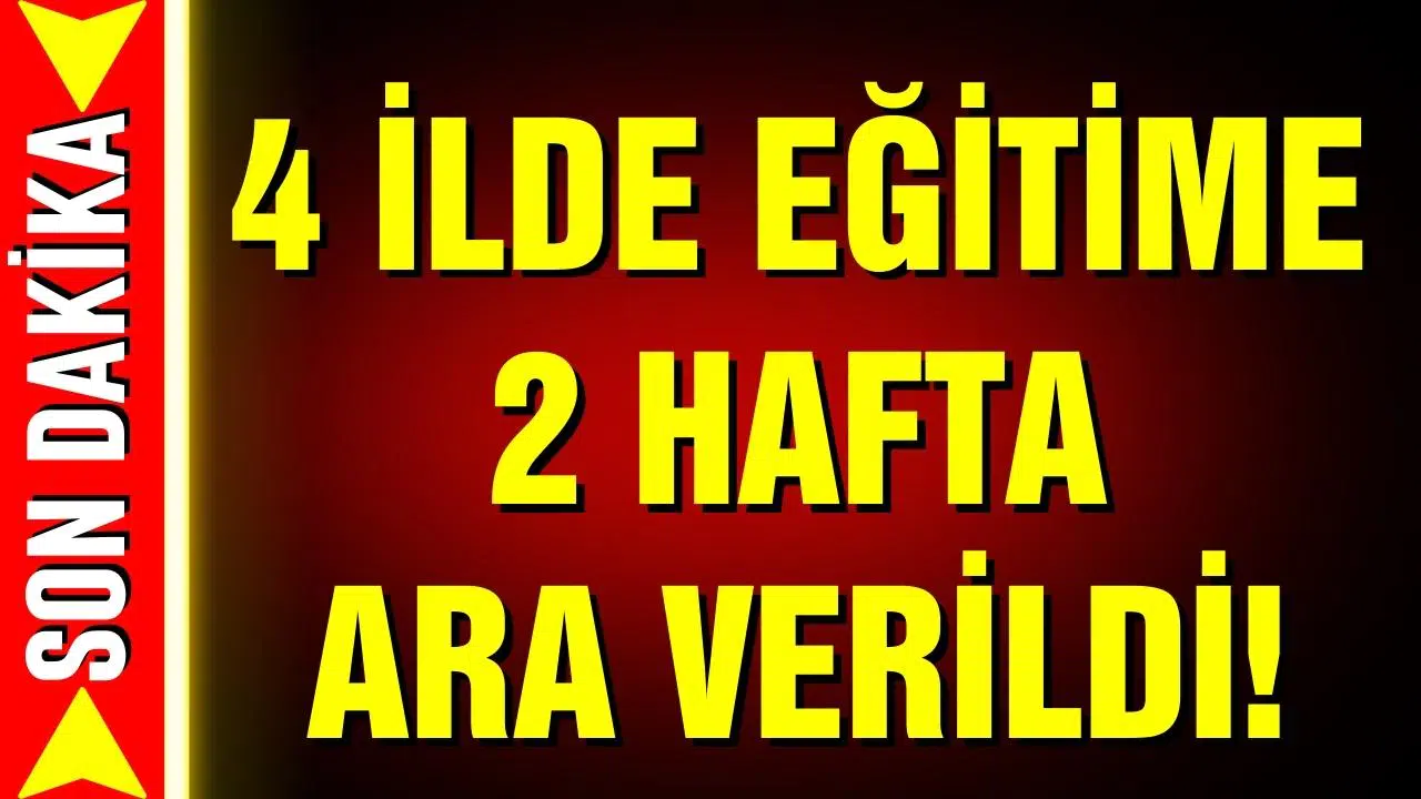 4 ilde eğitime 2 hafta ara verildi!