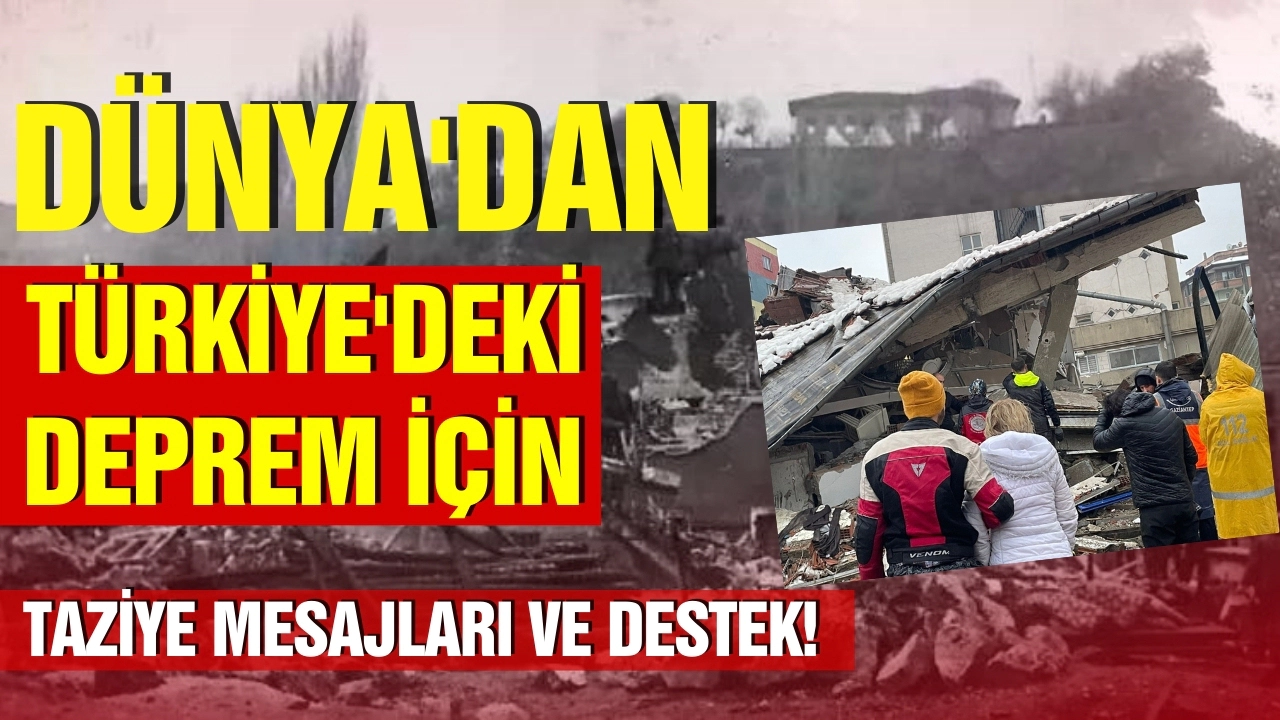 Dünya'dan Türkiye'deki deprem için taziye mesajları ve destek!