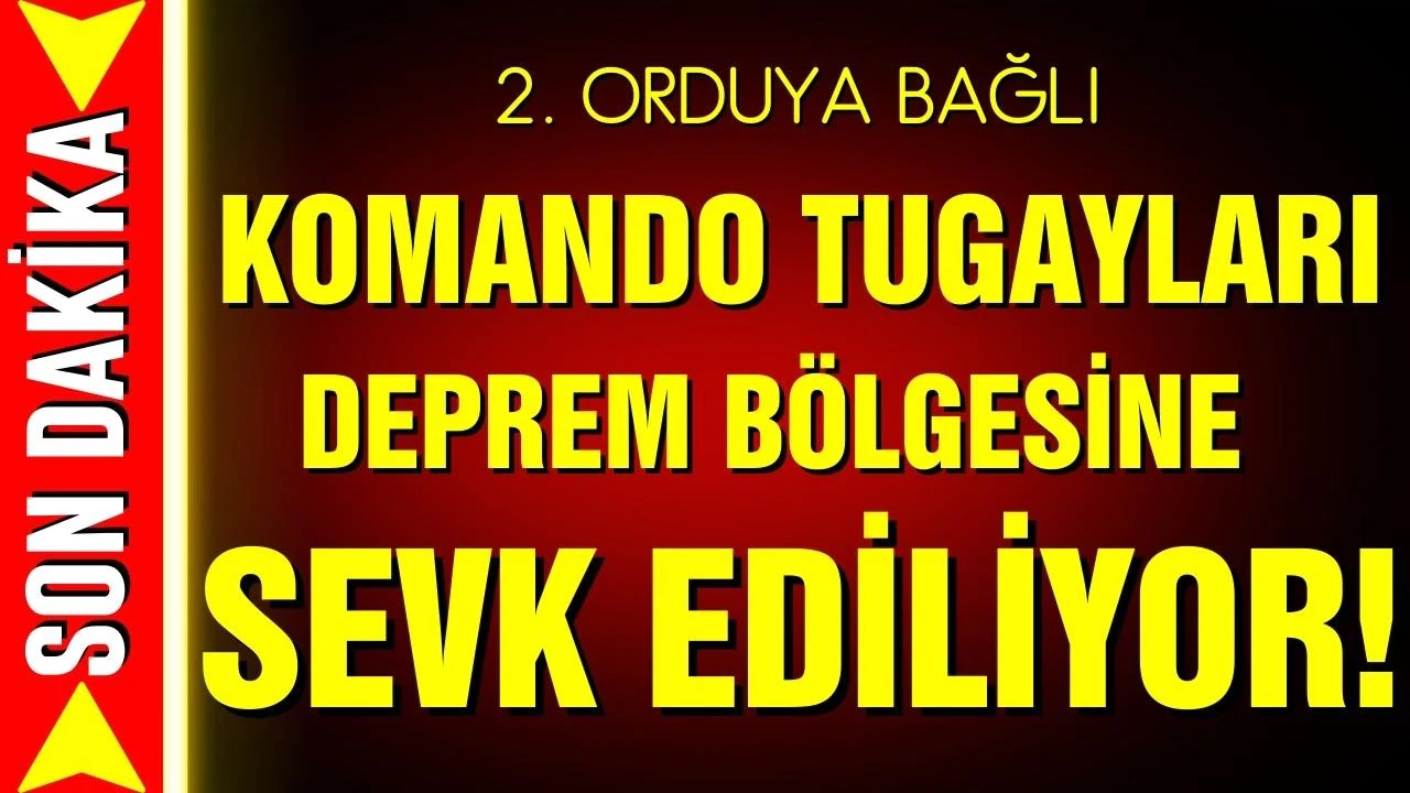 2. Ordu'ya bağlı komando tugayları deprem bölgesine sevk ediliyor