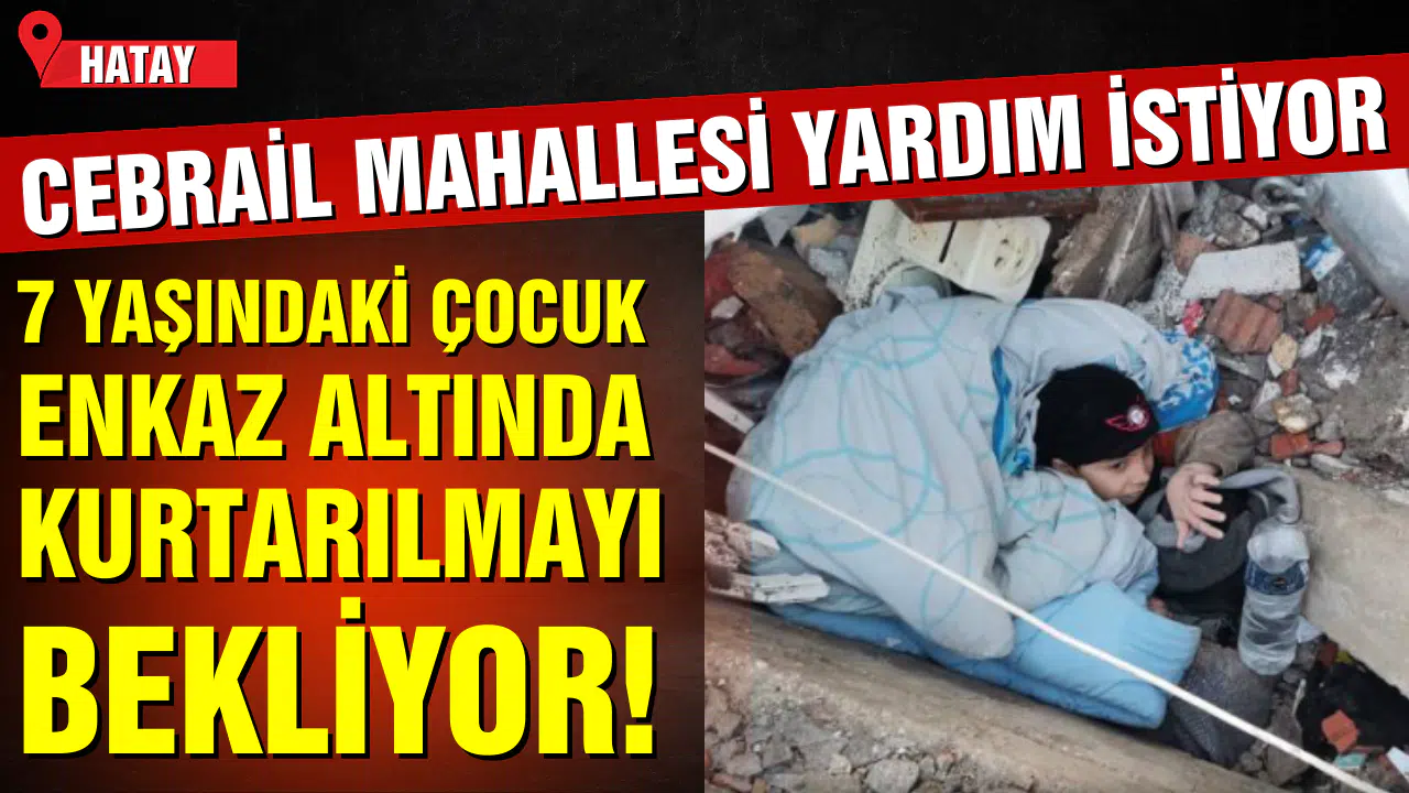 Hatay'da 7 yaşındaki çocuk kurtarılmayı bekliyor!