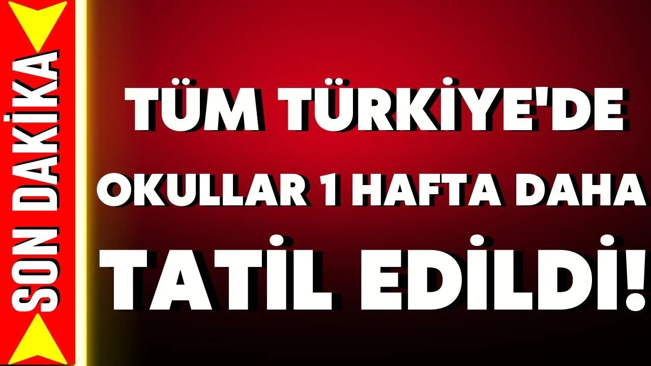 Tüm Türkiye'de okullar 1 hafta daha tatil edildi