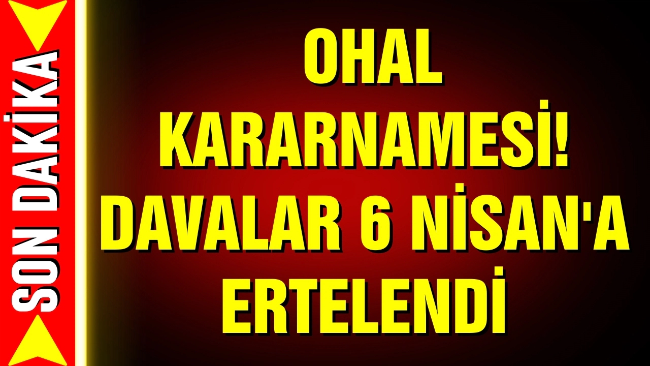 OHAL kararnamesi: Davalar 6 Nisan'a ertelendi