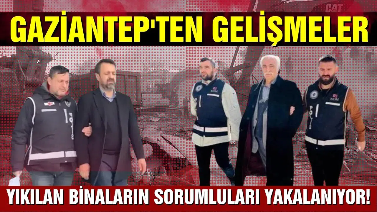 Gaziantep'ten gelişmeler: Yıkılan binaların sorumluları yakalanıyor!