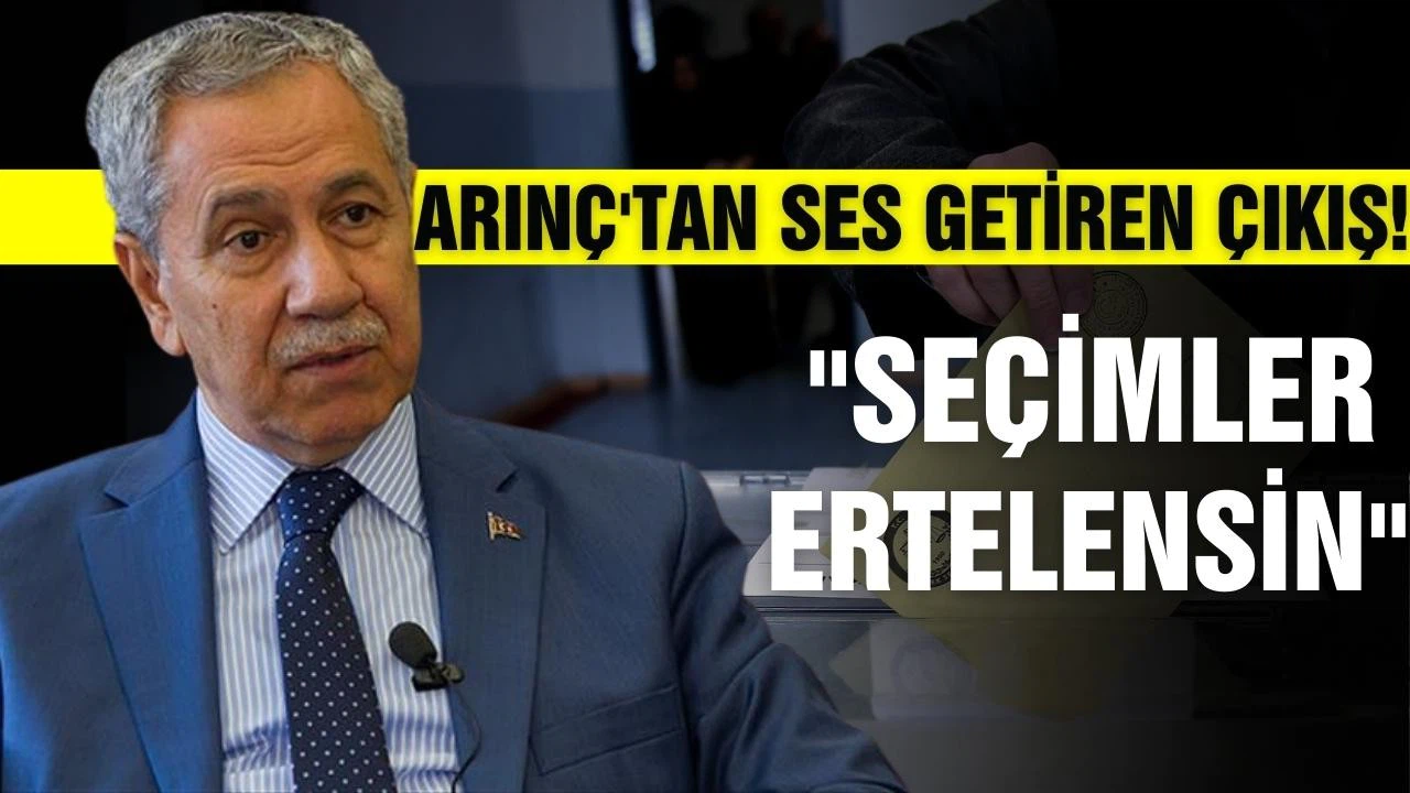 Arınç'tan ses getiren çıkış "Seçimler ertelensin"
