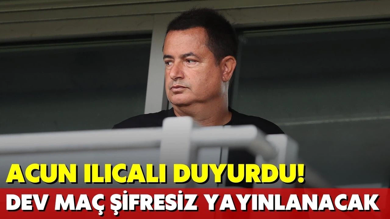 Acun Ilıcalı duyurdu! Dev maç şifresiz kanalda yayınlanacak
