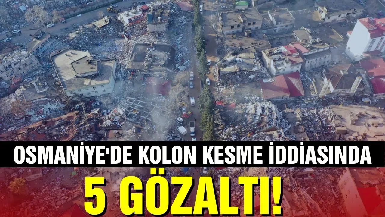 Osmaniye'de kolon kesme iddiasında 5 gözaltı!