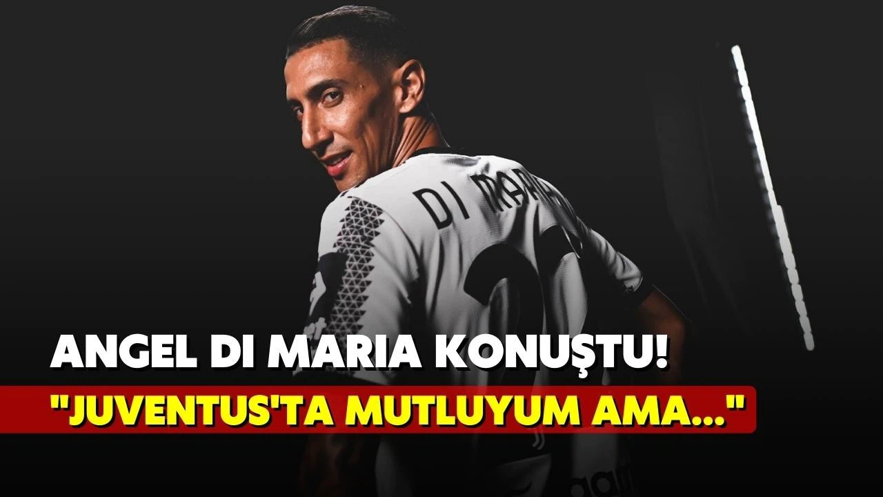 Angel Di Maria sessizliğini bozdu! "Juventus'ta mutluyum ama..."