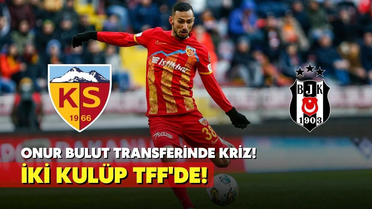 Onur Bulut transferinde kriz yaşandı! Kayserispor, Beşiktaş'ı TFF'ye şikayet etti