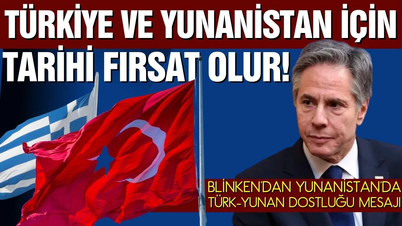 Blinken'dan Türkiye ve Yunanistan açıklaması