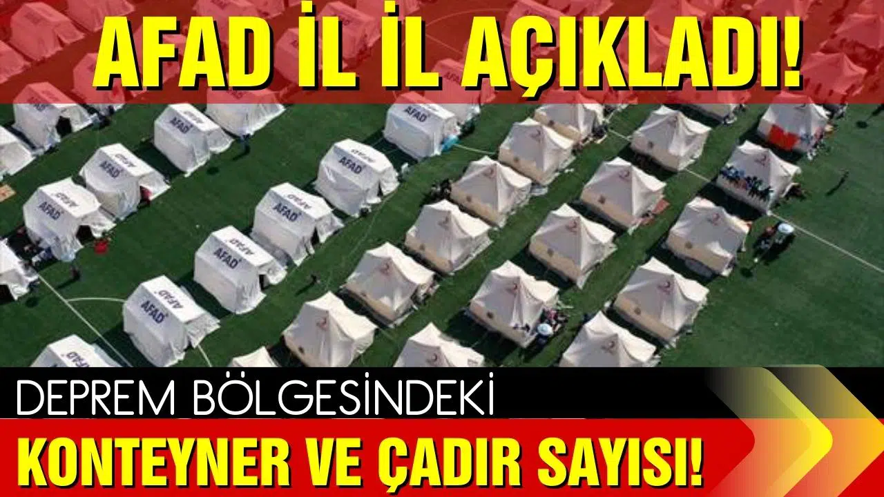 AFAD il il duyurdu: Deprem bölgesindeki çadır ve konteyner sayısı!