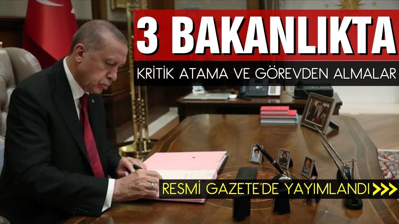 3 bakanlıkta kritik atama ve görevden almalar!