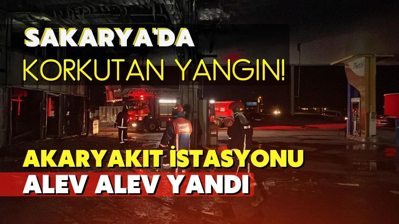 Sakarya'da akaryakıt istasyonu alev alev yandı!