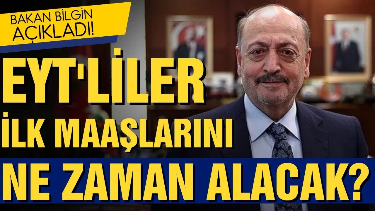 Bakan Bilgin, EYT'lilerin ilk maaşlarını ne zaman alacaklarını açıkladı!