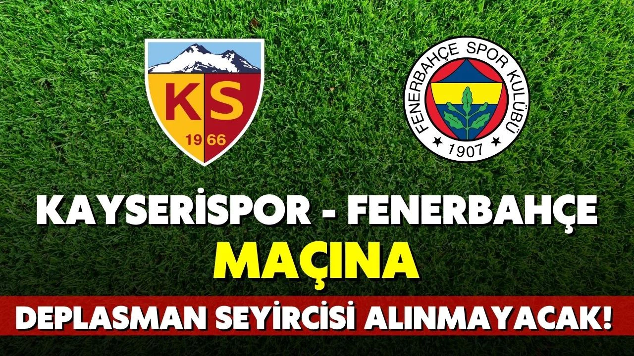 Kayserispor - Fenerbahçe maçına yeniden deplasman yasağı getirildi!