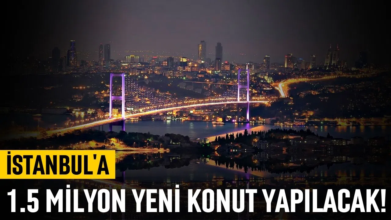 İstanbul'da 1 milyon 500 bin yeni konut yapılacak.