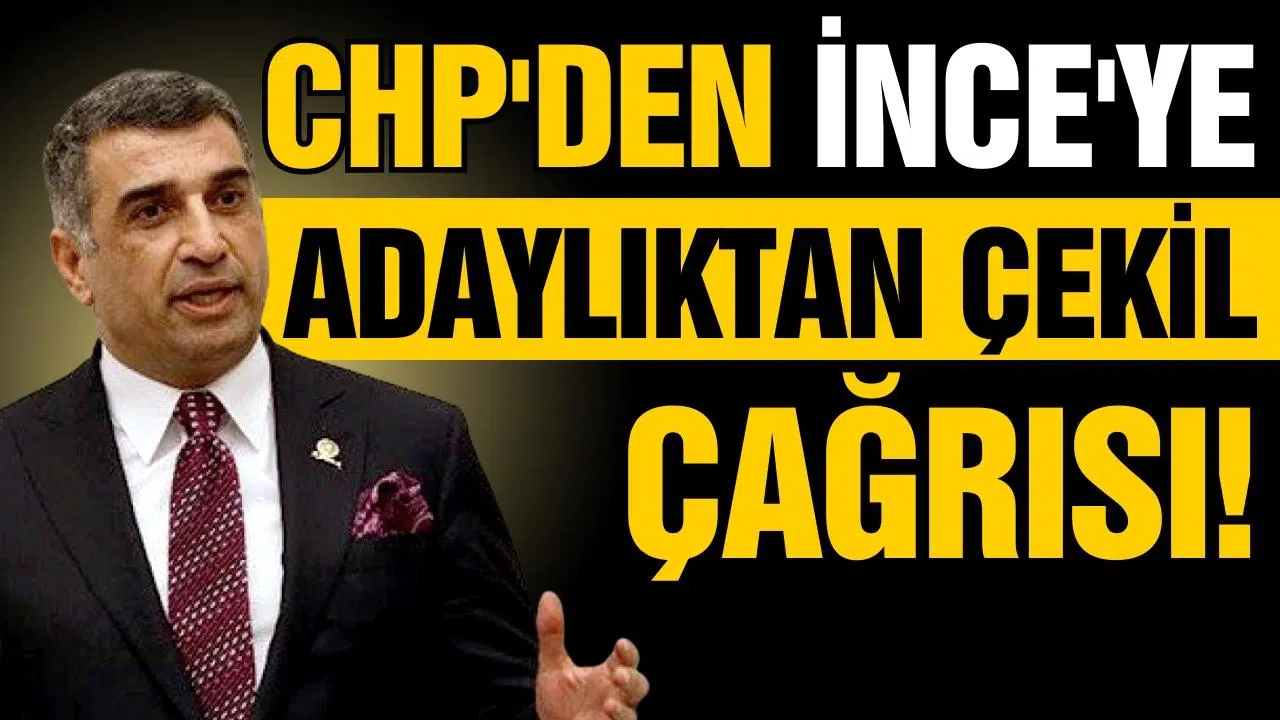 CHP'den İnce'ye adaylıktan çekil çağrısı!