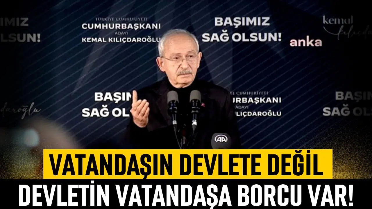 Kılıçdaroğlu: “Vatandaşın devlete değil, devletin vatandaşa borcu var"
