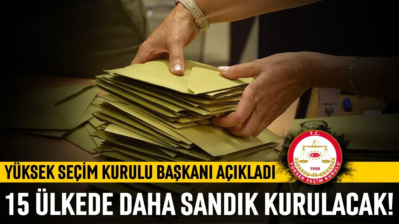 YSK Başkanı Yener: 15 ülkede daha sandık kurulacak