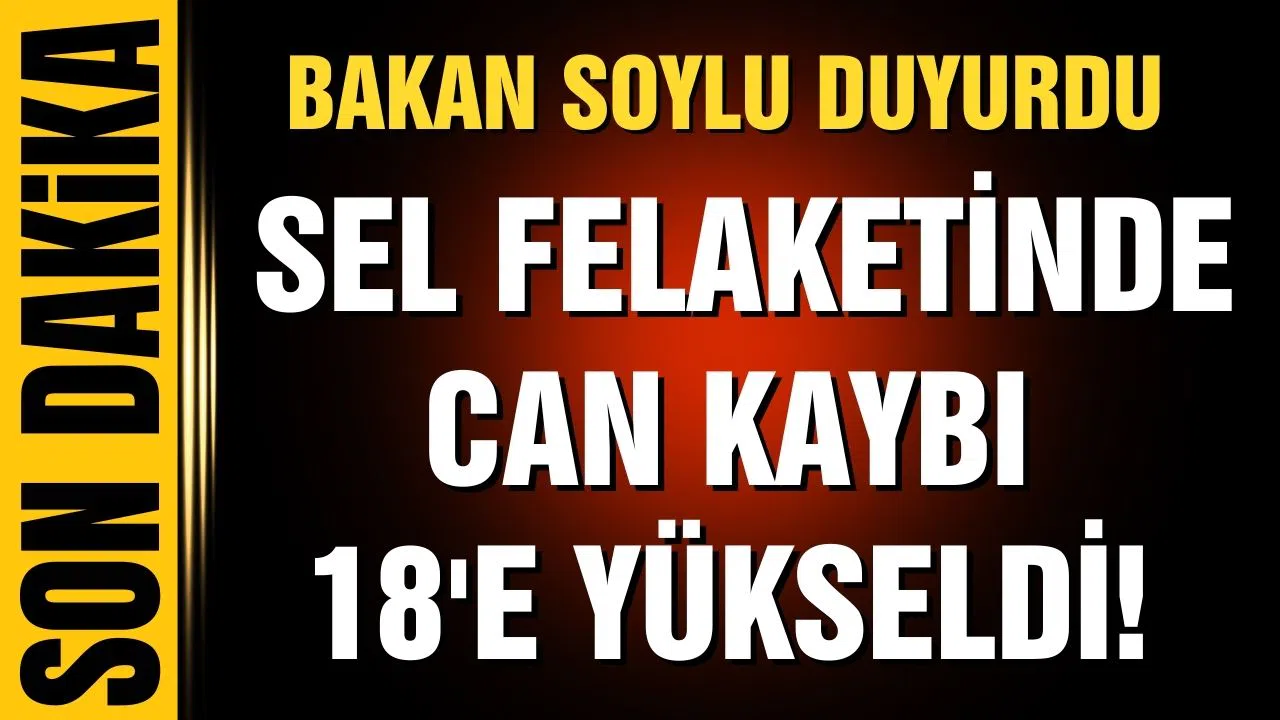 Sel felaketinde can kaybı 18'e yükseldi!