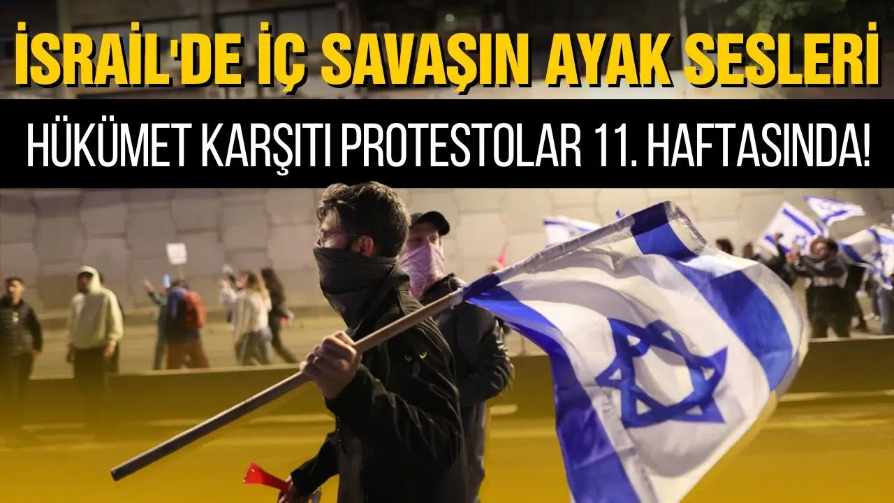 İsrail'de iç savaşın ayak sesleri! Hükümet karşıtı protestolar 11'inci haftasında!