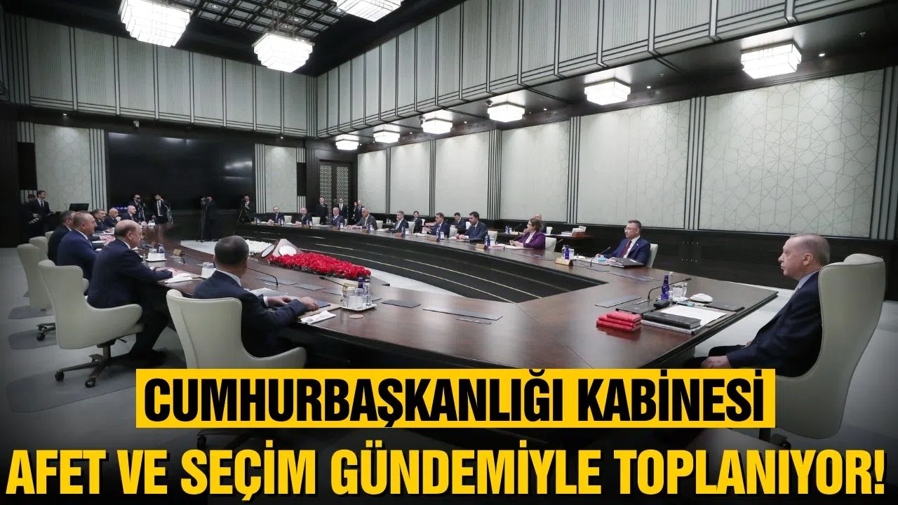 Kabine Toplantısının gündeminde afet ve seçim var!