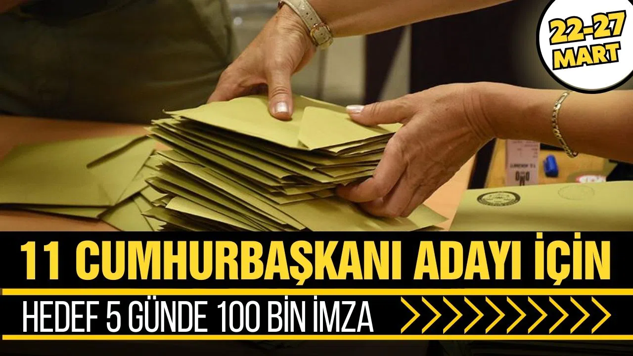11 Cumhurbaşkanı adayı için hedef 5 günde 100 bin imza!