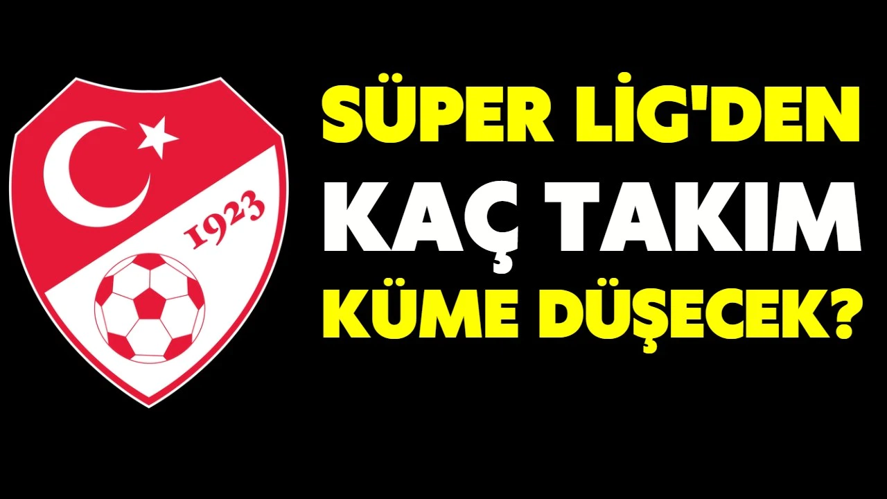 Süper Lig'den kaç takım düşecek? TFF açıkladı