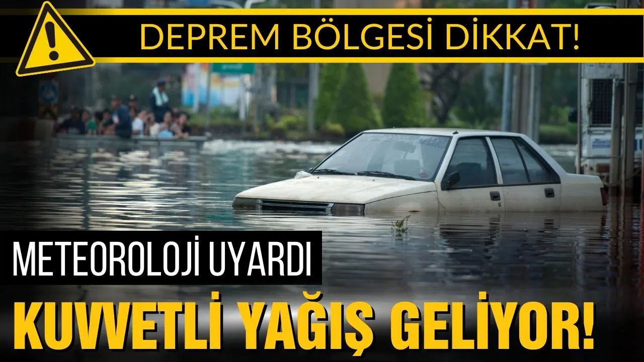 Deprem bölgesi için kuvvetli yağış uyarısı!