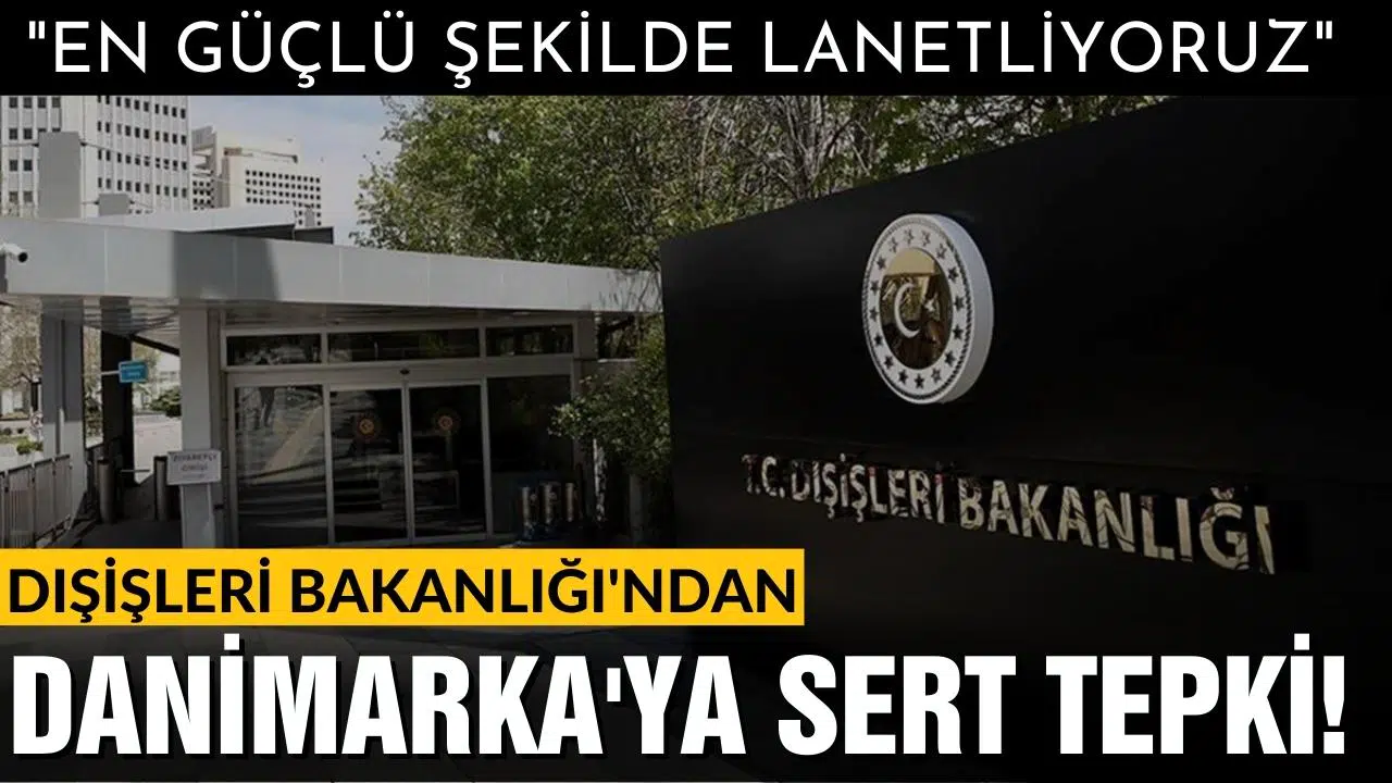 Dışişleri Bakanlığı'ndan Danimarka'ya sert tepki!