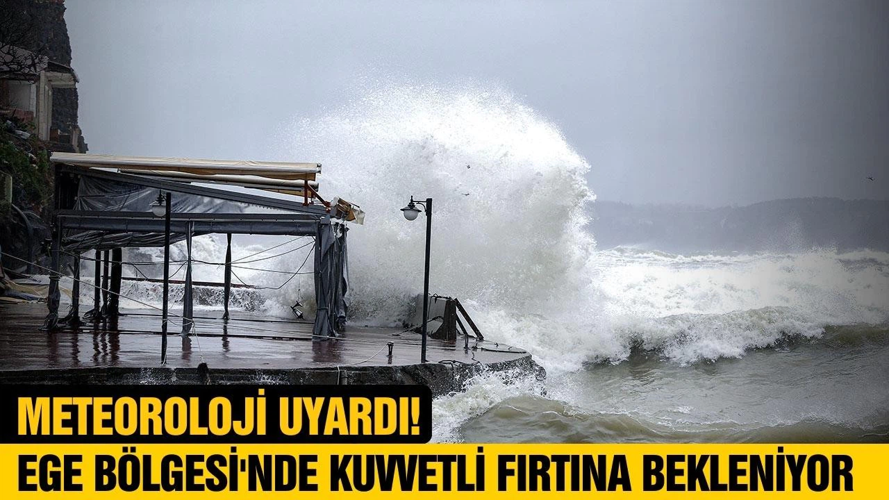 Meteoroloji uyardı! Ege'de fırtına bekleniyor