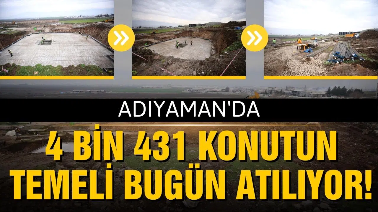 Adıyaman'da 4 bin 431 konutun temeli bugün atılıyor!