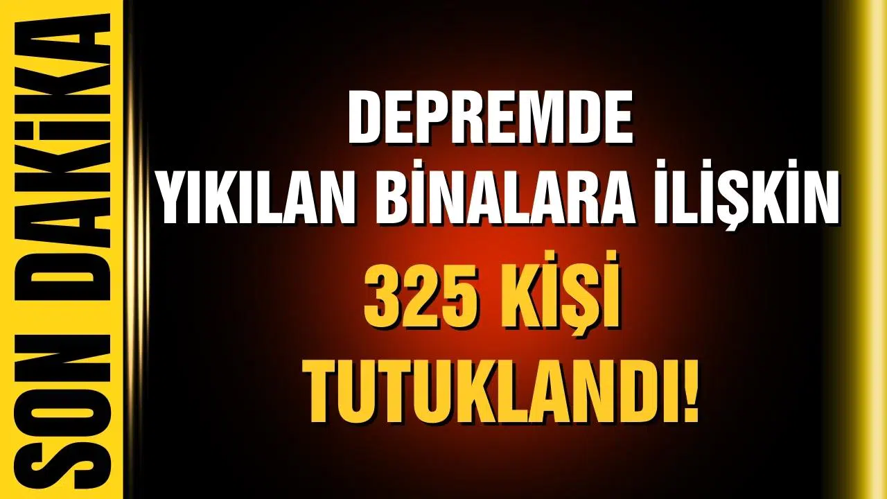 Depremde yıkılan binalara ilişkin 325 kişi tutuklandı!