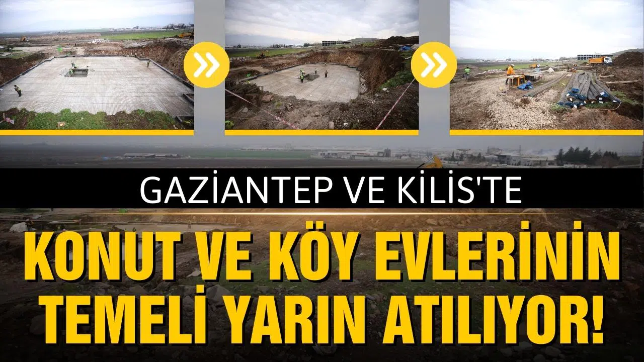 Kilis ve Gaziantep'te konut temelleri yarın atılıyor!