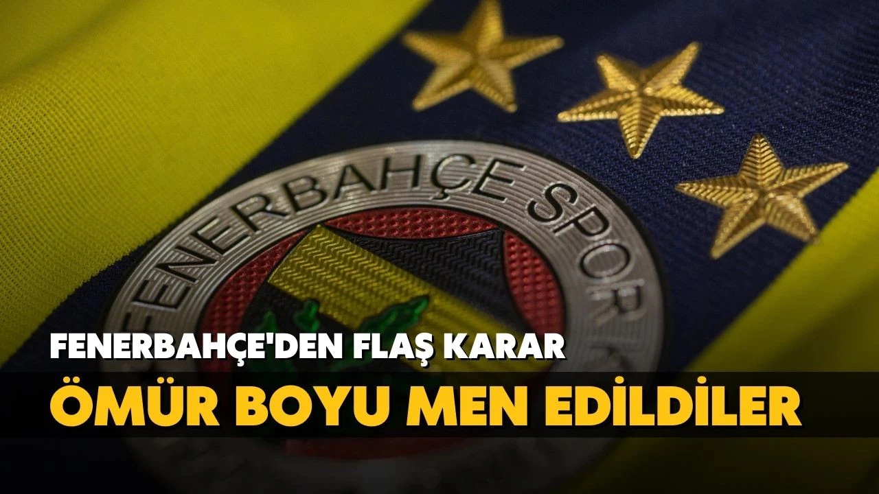 Fenerbahçe'den flaş karar! Ömür boyu men kararı!