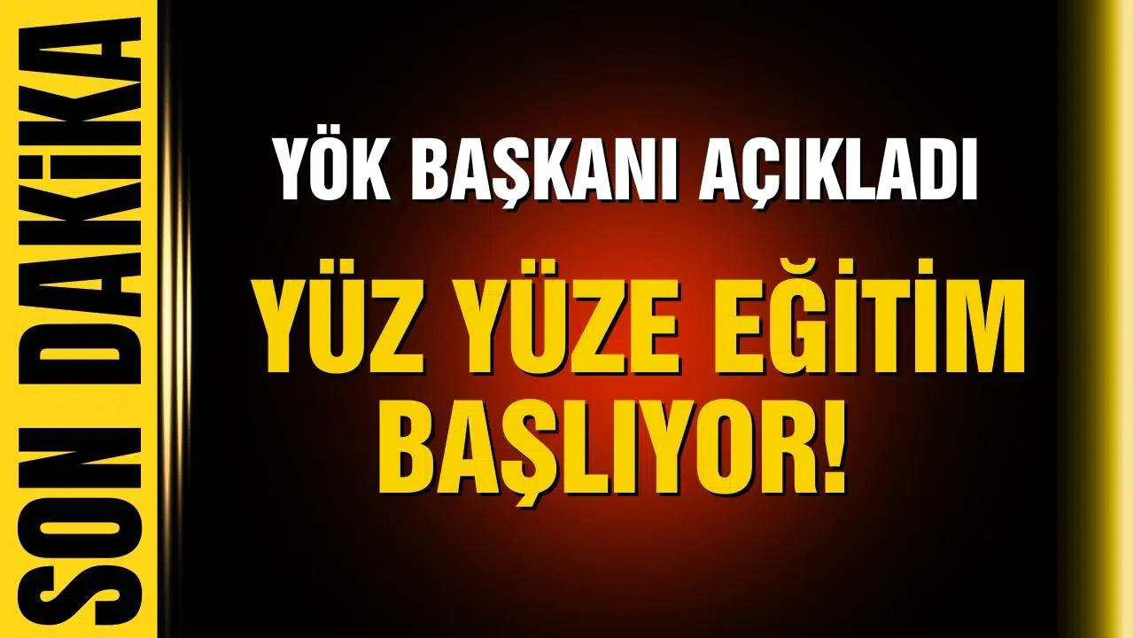 YÖK Başkanı açıkladı! Yüz yüze eğitim başlıyor!