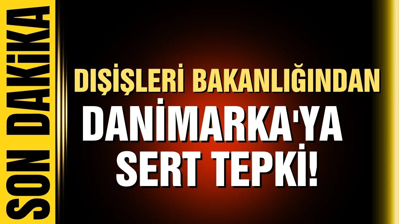 Dışişleri Bakanlığından Danimarka'ya sert tepki!